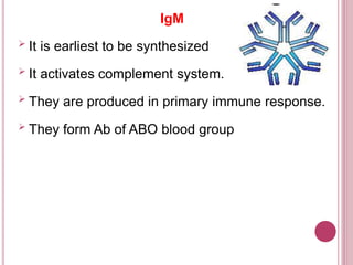 IgM
 It is earliest to be synthesized
 It activates complement system.
 They are produced in primary immune response.
 They form Ab of ABO blood group
 