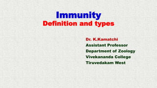 Immunity
Definition and types
Dr. K.Kamatchi
Assistant Professor
Department of Zoology
Vivekananda College
Tiruvedakam West
 