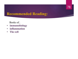 Recommended Reading:
Books of..
• immunobiology
• inflammation
• The cell
78
 