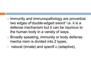  Immunity and immunopathology are proverbial
two edges of‘double-edged sword’ i.e. it is a
defense mechanism but it can b...
