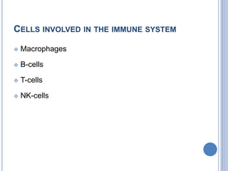 CELLS INVOLVED IN THE IMMUNE SYSTEM
 Macrophages
 B-cells
 T-cells
 NK-cells
 