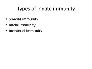 Types of innate immunity
• Species immunity
• Racial immunity
• Individual immunity
 
