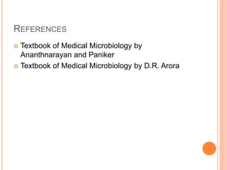 REFERENCES
 Textbook of Medical Microbiology by
Ananthnarayan and Paniker
 Textbook of Medical Microbiology by D.R. Arora
 