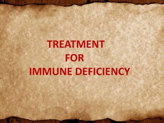 TREATMENT
FOR
IMMUNE DEFICIENCY
 