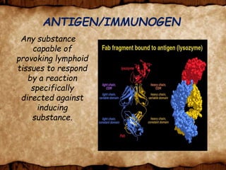 ANTIGEN/IMMUNOGEN
Any substance
capable of
provoking lymphoid
tissues to respond
by a reaction
specifically
directed against
inducing
substance.
 