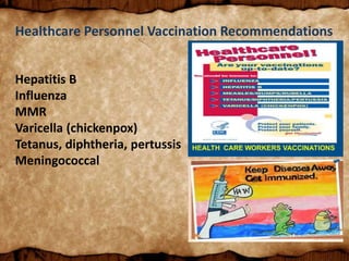 Healthcare Personnel Vaccination Recommendations
Hepatitis B
Influenza
MMR
Varicella (chickenpox)
Tetanus, diphtheria, pertussis
Meningococcal
 