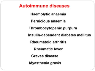 Autoimmune diseases
Haemolytic anaemia
Pernicious anaemia
Thrombocytopenic purpura
Insulin-dependent diabetes mellitus
Rheumatoid arthritis
Rheumatic fever
Graves disease
Myasthenia gravis
 
