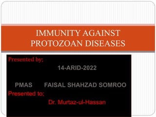Presented by;
14-ARID-2022
PMAS FAISAL SHAHZAD SOMROO
Presented to;
Dr. Murtaz-ul-Hassan
IMMUNITY AGAINST
PROTOZOAN DISEASES
 