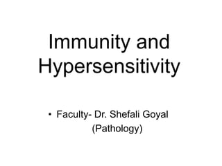 Immunity and
Hypersensitivity
• Faculty- Dr. Shefali Goyal
(Pathology)
 