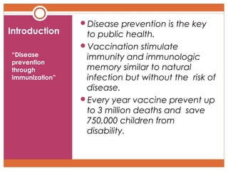 Introduction
“Disease
prevention
through
immunization”

Disease prevention is the key

to public health.
Vaccination sti...