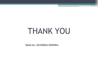 THANK YOU
Made by: ANAMIKA MISHRA
 