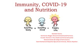 Immunity, COVID-19
and Nutrition
Neelakshi Tanima
Nutritionist, Blogger, Research Scholar(Food & Nutrition)
Founder: Nutrition in Your Pocket (nutritional web portal)
Research Scholar @ College of Home Science,
Swami Keshwanand Rajasthan Agricultural University, Bikaner, Rajasthan
 