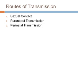 Routes of Transmission
1. Sexual Contact
2. Parenteral Transmission
3. Perinatal Transmission
 