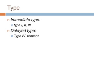 Type
 Immediate type:
 type I, II, III.
 Delayed type:
 Type IV reaction
 