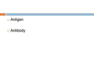  Antigen
 Antibody
 