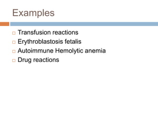Examples
 Transfusion reactions
 Erythroblastosis fetalis
 Autoimmune Hemolytic anemia
 Drug reactions
 