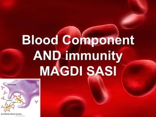 Immunity
MS
Blood Component
AND immunity
MAGDI SASI
 