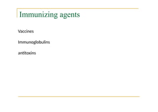 Immunizing agents
Vaccines
Immunoglobulins
antitoxins
 