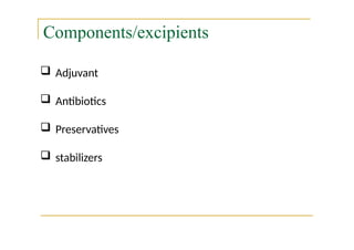 Components/excipients
 Adjuvant
 Antibiotics
 Preservatives
 stabilizers
 