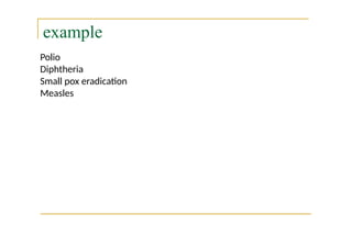 example
Polio
Diphtheria
Small pox eradication
Measles
 