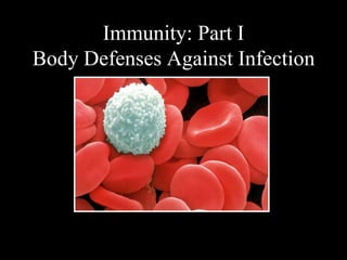 Immunity: Part I 
Body Defenses Against Infection 
 