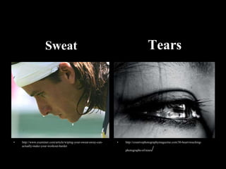 Sweat 
• http://www.examiner.com/article/wiping-your-sweat-away-can-actually- 
make-your-workout-harder 
Tears 
• http://creativephotographymagazine.com/30-heart-touching-photographs- 
of-tears/ 
 