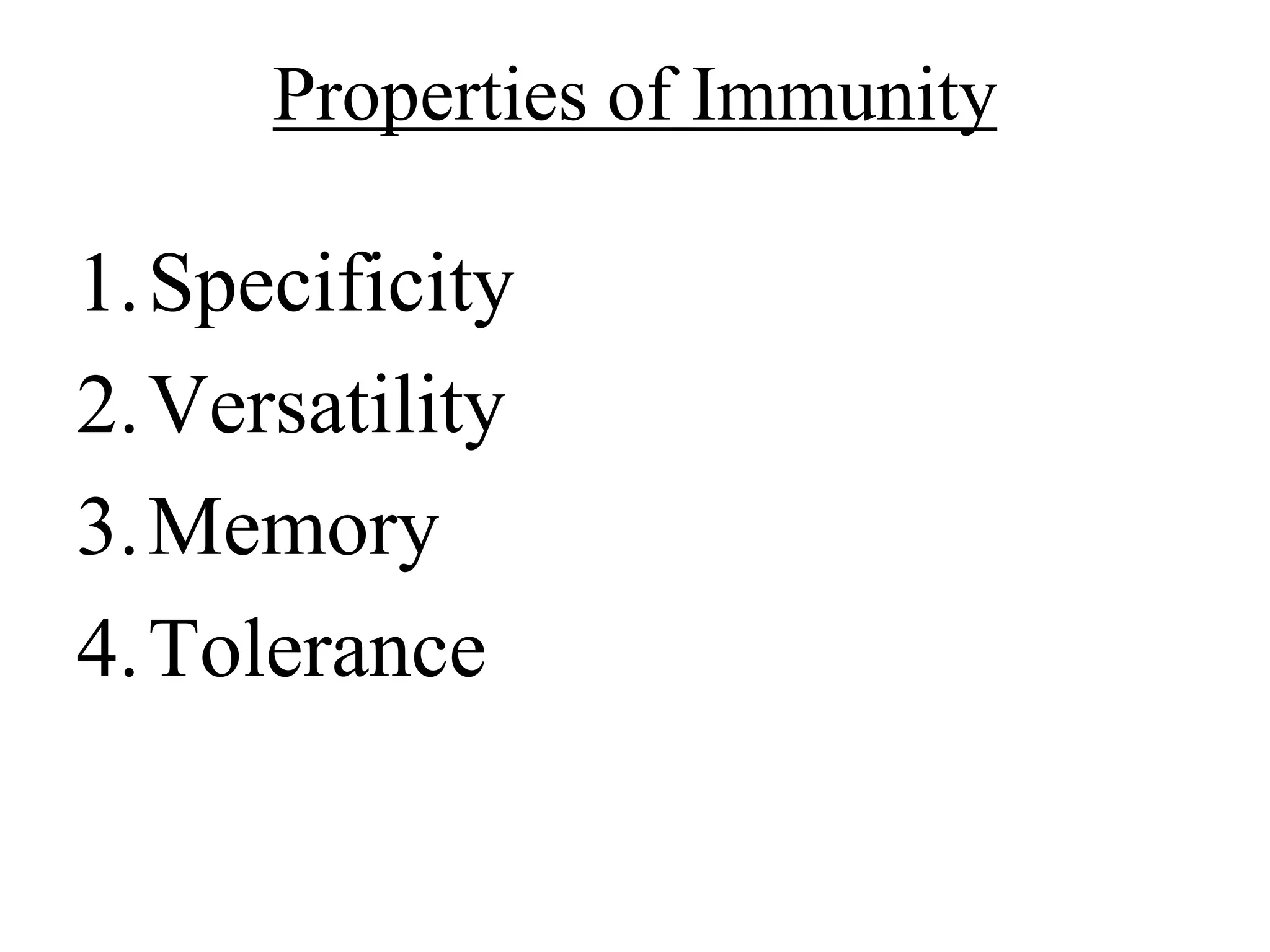 Properties of Immunity 
1.Specificity 
2.Versatility 
3.Memory 
4.Tolerance 
 