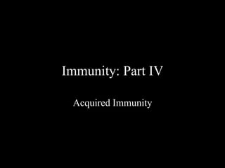 Immunity: Part IV 
Acquired Immunity 
 