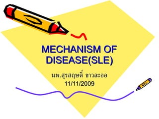 MECHANISM OF DISEASE(SLE) นพ . สุรสฤษดิ์   ขาวละออ 11/11/2009 