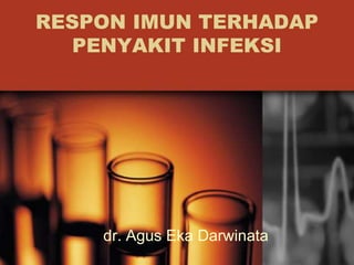 RESPON IMUN TERHADAP PENYAKIT INFEKSI dr. AgusEkaDarwinata 