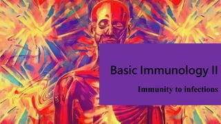 Basic Immunology II
Immunity to infections
 