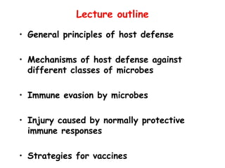Lecture outline
• General principles of host defense
• Mechanisms of host defense against
different classes of microbes
• Immune evasion by microbes
• Injury caused by normally protective
immune responses
• Strategies for vaccines
 