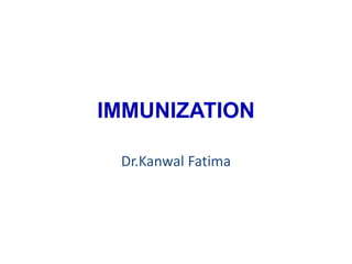 IMMUNIZATION
Dr.Kanwal Fatima
 