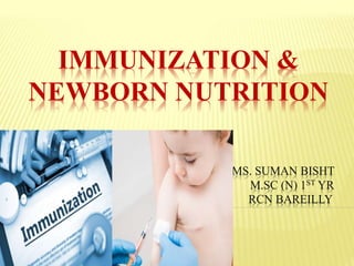IMMUNIZATION &
NEWBORN NUTRITION
MS. SUMAN BISHT
M.SC (N) 1ST YR
RCN BAREILLY
 