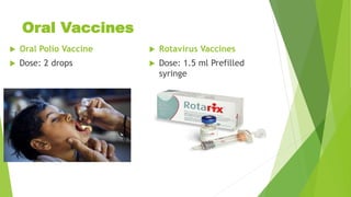 Oral Vaccines
 Oral Polio Vaccine
 Dose: 2 drops
 Rotavirus Vaccines
 Dose: 1.5 ml Prefilled
syringe
 