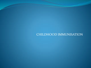 CHILDHOOD IMMUNISATION
 