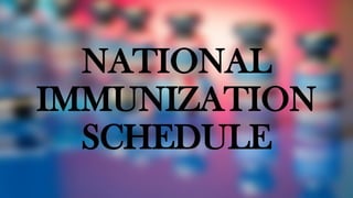 NATIONAL
IMMUNIZATION
SCHEDULE
 