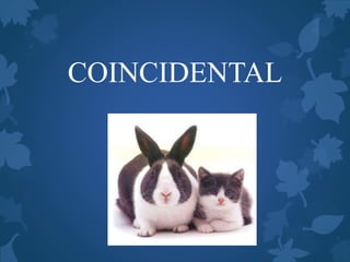 COINCIDENTAL
 