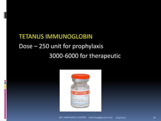 TETANUS IMMUNOGLOBIN
Dose – 250 unit for prophylaxis
3000-6000 for therapeutic
DR. HARIVANSH CHOPRA (harichop@gmail.com) 3/19/2019 50
 