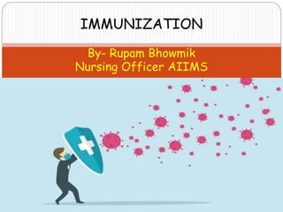 By- Rupam Bhowmik
Nursing Officer AIIMS
IMMUNIZATION
 