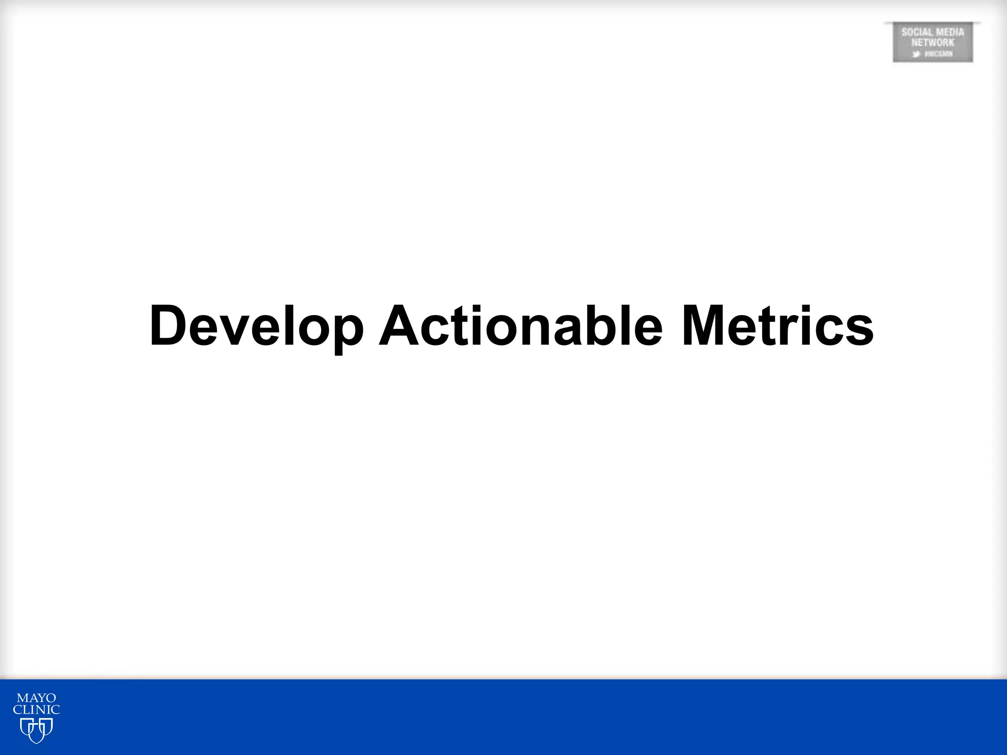 86
Develop Actionable Metrics
 