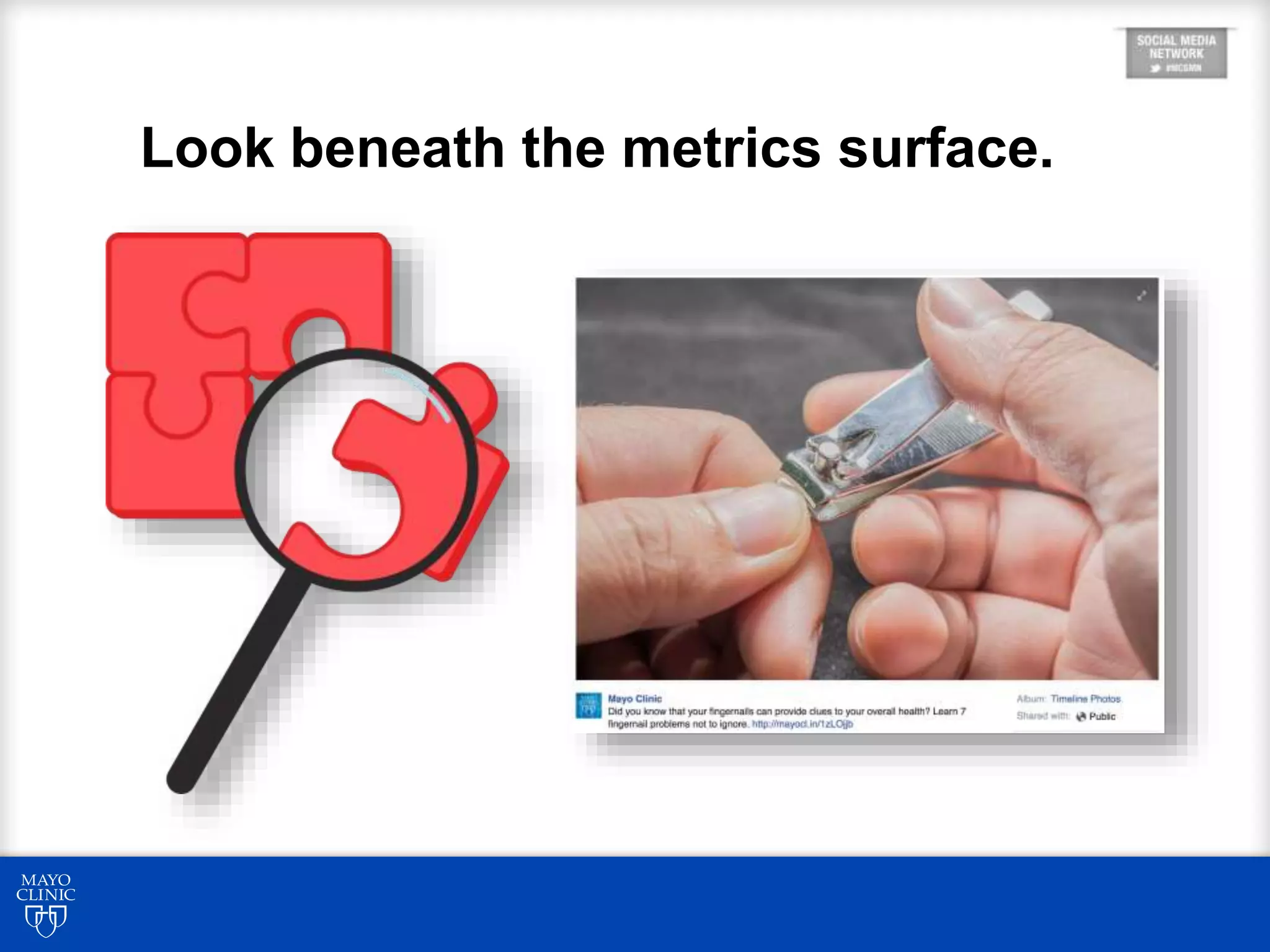 90
Look beneath the metrics surface.
 