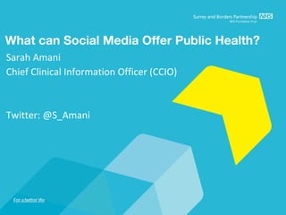 What can Social Media Offer Public Health?
Sarah Amani
Chief Clinical Information Officer (CCIO)

Twitter: @S_Amani

 