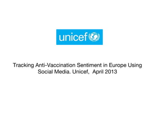 Tracking Anti-Vaccination Sentiment in Europe Using
Social Media. Unicef, April 2013

 