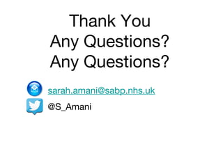 Thank You
Any Questions?
Any Questions?
sarah.amani@sabp.nhs.uk
@S_Amani

 