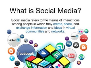 What is Social Media?
Social media refers to the means of interactions
among people in which they create, share, and
exchange information and ideas in virtual
communities and networks.

 