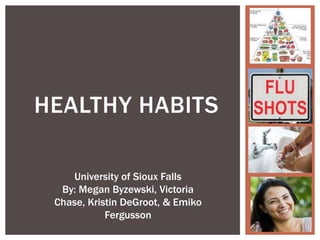 HEALTHY HABITS
University of Sioux Falls
By: Megan Byzewski, Victoria
Chase, Kristin DeGroot, & Emiko
Fergusson

 