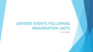 ADVERSE EVENTS FOLLOWING
IMMUNISATION (AEFI)
Ms. Charity
 