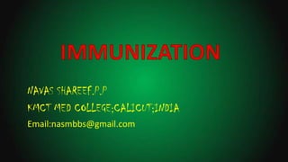 IMMUNIZATION
NAVAS SHAREEF.P.P
KMCT MED COLLEGE;CALICUT;INDIA
Email:nasmbbs@gmail.com
 