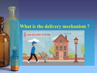 What is the delivery mechanism ?
 